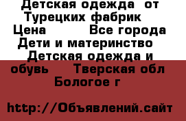 Детская одежда, от Турецких фабрик  › Цена ­ 400 - Все города Дети и материнство » Детская одежда и обувь   . Тверская обл.,Бологое г.